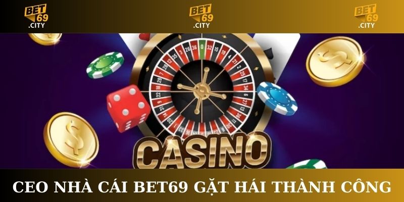 CEO nhà cái Bet69 gặt  hái thành công