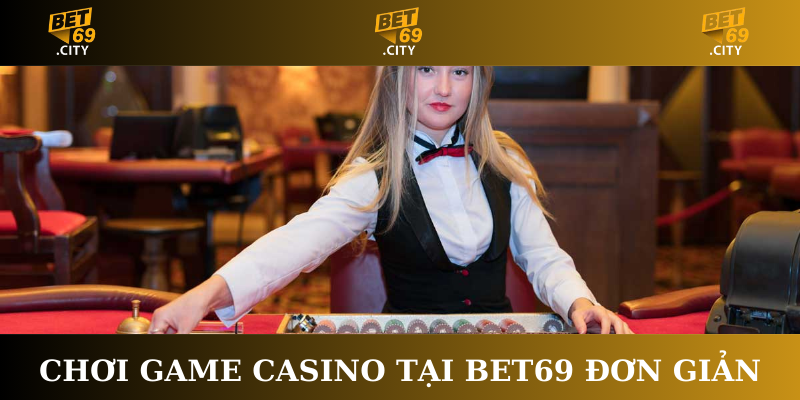 Chơi game casino tại Bet69 đơn giản