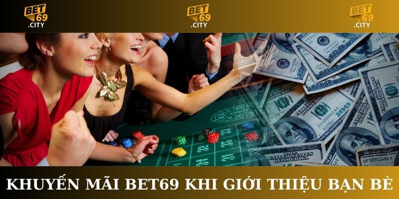 Khuyến mãi Bet69 khi giới thiệu bạn bè