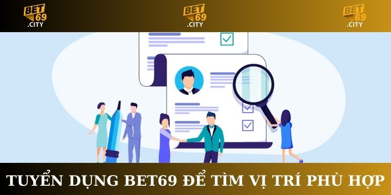 Tuyển dụng Bet69 để tìm vị trí phù hợp